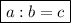 \boxed{a:b=c}