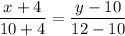 \displaystyle \frac{x+4}{10+4} =\frac{y-10}{12-10}