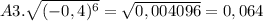 A3. \sqrt{(-0,4)^6} = \sqrt{0,004096} = 0,064