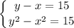 \displaystyle \left \{ {{y-x=15} \atop {y^{2}-x^{2}=15}} \right.