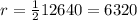 r = \frac{1}{2} 12640 = 6320