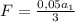 F=\frac{0,05a_1}{3}