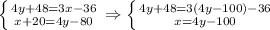 \left \{ {{4y+48=3x-36} \atop {x+20=4y-80}} \right. \Rightarrow\left \{ {{4y+48=3(4y-100)-36} \atop {x=4y-100}} \right.