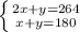 \left \{ {{2x+y=264} \atop {x+y=180}} \right.