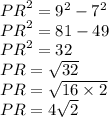 {PR}^{2} = {9}^{2} - {7}^{2} \\ {PR}^{2} = 81 - 49 \\ {PR}^{2} = 32 \\ PR = \sqrt{32} \\ PR = \sqrt{16 \times 2} \\ PR = 4 \sqrt{2}