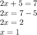 2x+5=7\\2x=7-5\\2x=2\\x=1