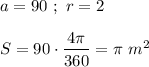 a=90 \ ; \ r= 2  S=90\cdot \dfrac{4\pi }{360} =\pi \ m^2