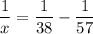 \displaystyle \frac{1}{x}=\frac{1}{38}-\frac{1}{57}