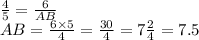 \frac{4}{5} = \frac{6}{AB} \\ AB = \frac{6 \times 5}{4} = \frac{30}{4} = 7 \frac{2}{4} = 7.5