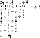 2\frac{1}{4} \div 1 \frac{1}{2} = x \div \frac{3}{7} \\ \frac{2 \times 4 + 1}{4} \div \frac{1 \times 2 + 1}{2} = x \div \frac{3}{7} \\ \frac{9}{4 } \div \frac{3}{2} = x \div \frac{3}{7} \\ \frac{9}{4} \times \frac{2}{3} = x \div \frac{ 3}{7} \\ \frac{3}{2} = x \div \frac{3}{7 } \\ x \div \frac{3}{7} = \frac{3}{2} \\ x = \frac{3}{2} \times \frac{3}{7} \\ x = \frac{9}{14}