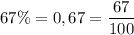 67\%=0,67=\dfrac{67}{100}