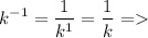 \displaystyle\\k^{-1} = \frac{1}{k^1} = \frac{1}{k} =