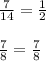 \frac{7}{14 } = \frac{1}{2} \\ \\ \frac{7}{8} = \frac{7}{8}