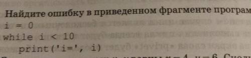 1. Найдите ошибку в приведенном фрагменте программы i = 0 whilе i < 10 print(i=', i)