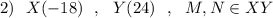 2)\ \ X(-18)\ \ ,\ \ Y(24)\ \ ,\ \ M,N\in XY