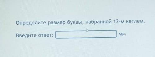 Определите размер буквы, набранной 12-м кеглем. Введите ответ: