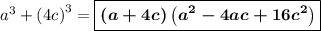 a^3 + \left(4c\right)^3 = \boxed{\boldsymbol{\left(a + 4c\right)\left(a^2 - 4ac + 16c^2\right)}}