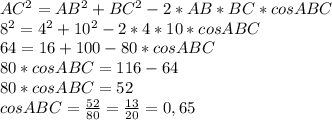 AC^2=AB^2+BC^2-2*AB*BC*cosABC\\8^2=4^2+10^2-2*4*10*cosABC\\64=16+100-80*cosABC\\80*cosABC=116-64\\80*cosABC=52\\cosABC=\frac{52}{80} =\frac{13}{20}=0,65