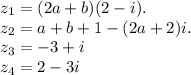 z_{1}=(2a+b)(2-i). \\ z_{2}=a+b+1-(2a+2)i. \\ z_{3} =-3+i \\z_{4} =2-3i \\