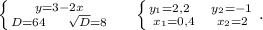 \left \{ {{y=3-2x} \atop {D=64\ \ \ \ \sqrt{D}=8 }} \right. \ \ \ \ \left \{ {{y_1=2,2\ \ \ \ y_2=-1} \atop {x_1=0,4\ \ \ \ x_2=2}} \right. .