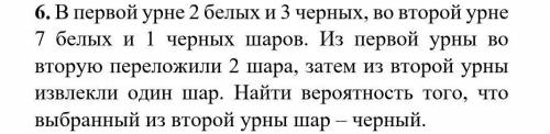 6. В первой урне 2 белых и 3 черных, во второй урне 7 белых и 1 черных шаров. Из первой урны во втор