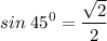 \displaystyle sin\;45^0=\frac{\sqrt{2} }{2}