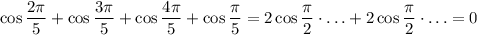 \cos\dfrac{2\pi}{5}+\cos\dfrac{3\pi}{5}+\cos\dfrac{4\pi}{5} + \cos\dfrac{\pi}{5} = 2\cos\dfrac{\pi}{2}\cdot\ldots + 2\cos\dfrac{\pi}{2}\cdot\ldots = 0