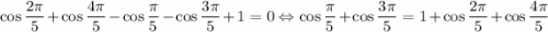 \cos\dfrac{2\pi}{5}+\cos\dfrac{4\pi}{5}-\cos\dfrac{\pi}{5}-\cos\dfrac{3\pi}{5}+1 = 0 \Leftrightarrow \cos\dfrac{\pi}{5}+\cos\dfrac{3\pi}{5} = 1+\cos\dfrac{2\pi}{5}+\cos\dfrac{4\pi}{5}