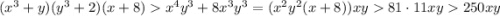 (x^3+y)(y^3+2)(x+8)x^4y^3+8x^3y^3 = (x^2y^2(x+8))xy 81\cdot 11xy 250xy