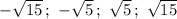 -\sqrt{15}\,;\ -\sqrt{5}\,;\ \sqrt{5}\,;\ \sqrt{15}