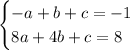 \begin{equation*}\begin{cases}-a + b + c = -1\\8a + 4b + c = 8\end{cases}\end{equation*}