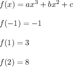 f(x) = ax^3+bx^2+c\\&#10;\\&#10;f(-1) = -1\\&#10;\\&#10;f(1) = 3\\&#10;\\&#10;f(2) = 8