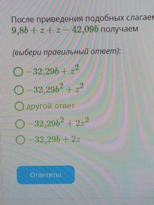 После приведения подобных слагаемых 9,8b +2+z — 42,09ь получаем (выбери правильный ответ): О – 32,29