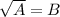 \sqrt{A}=B