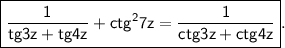 \boxed{\sf\dfrac{1}{tg3z+tg4z}+ctg^27z=\dfrac{1}{ctg3z+ctg4z}} .