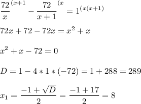 \displaystyle \frac{72}{x}^{(x+1}-\frac{72}{x+1} ^{(x} =1^{(x(x+1)}\\&#10;\\&#10;72x+72-72x=x^2+x\\&#10;\\&#10;x^2+x-72=0\\&#10;\\&#10;D=1-4*1*(-72)=1+288=289\\&#10;\\&#10;x_1=\frac{-1+\sqrt{D} }{2}=\frac{-1+17}{2}=8\\&#10;