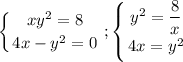 \displaystyle\\\left \{ {{xy^2=8} \atop {4x-y^2=0}} \right. ;\left \{ {{y^2=\dfrac{8}{x} } \atop {4x=y^2}} \right.