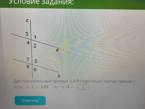 Две параллельные прямые а и b пересекает третья прямая с. Если 1 угол = 149° то угол 4 =??