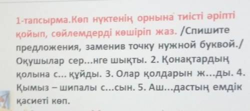 1-тапсырма.Көп нүктенің орнына тиісті әріпті қойып, сөйлемдерді көшіріп жаз. /Спишите предложения, з