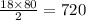 \frac{18 \times 80}{2} = 720