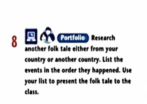 8 Portfolio Research another folk tale either from your country or another country. List the events