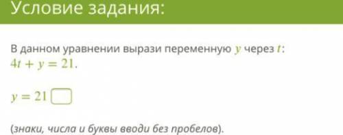 Условие задания: 6 Б. В данном уравнении вырази переменную через : 4+=21. =21 (знаки, числа и буквы