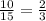 \frac{10}{15 } = \frac{2}{3}