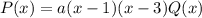 P(x) = a(x-1)(x-3)Q(x)