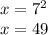 x = 7 {}^{2} \\ x = 49