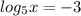 log_{5}x = - 3 \\