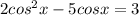 2 {cos}^{2} x - 5cosx = 3