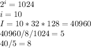 2^{i} = 1024\\i = 10\\I = 10 * 32*128 = 40960\\40960/8/1024 = 5\\40 / 5 = 8