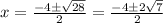 x = \frac{ - 4 \pm \sqrt{28}}{2} = \frac{ - 4 \pm 2 \sqrt{7} }{2}