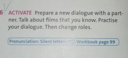 6 ACTIVATE Prepare a new dialogue with a part- ner. Talk about films that you know. Practise your di